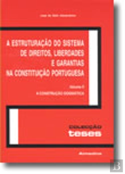 Bertrand.pt - A Estruturação do Sistema de Direitos, Liberdades e Garantias na Constituição Portuguesa - Vol. II