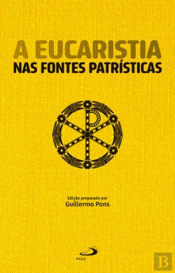 Bertrand.pt - A Eucaristia Nas Fontes Patrísticas