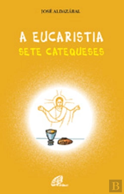 Bertrand.pt - A Eucaristia - Sete Catequeses