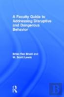 A Faculty Guide To Addressing Disruptive And Dangerous Behavior