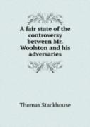 A Fair State Of The Controversy Between Mr. Woolston And His Adversaries