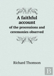 A Faithful Account Of The Processions And Ceremonies Observed