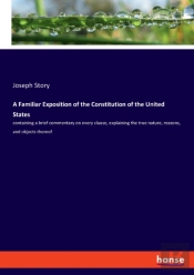 A Familiar Exposition Of The Constitution Of The United States