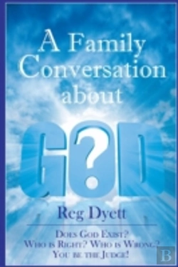 Bertrand.pt - A Family Conversation About God: Does God Exist? Who Is Right, Who Is Wrong, You Be The Judge!