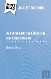 A Fantastica Fabrica De Chocolate De Roald Dahl (Analise Do Livro) : Analise Completa E Resumo Pormenorizado Do Trabalho