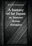 A Fantasy Of Far Japan Or, Summer Dream Dialogues