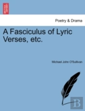 A Fasciculus Of Lyric Verses, Etc.
