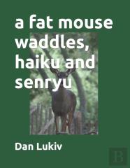 A Fat Mouse Waddles, Haiku And Senryu
