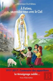 À Fatima, Un Rendez-Vous Avec Le Ciel ; Le Témoignage Oublié