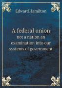 A Federal Union Not A Nation An Examination Into Our Systems Of Government