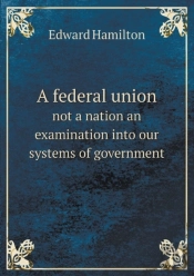 A Federal Union Not A Nation An Examination Into Our Systems Of Government