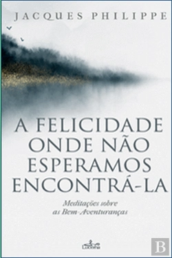 Bertrand.pt - A Felicidade Onde Não Esperamos Encontrá-la