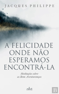 Bertrand.pt - A Felicidade Onde Não Esperamos Encontrá-La