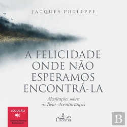Bertrand.pt - A Felicidade Onde Não Esperamos Encontrá-la
