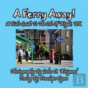 A Ferry Away! A Kid'S Guide To The Isle Of Wight, Uk