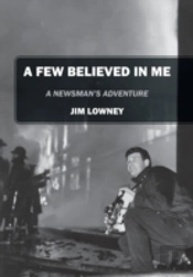 A Few Believed In Me: A Newsman'S Adventure