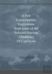 A Few Contemporary Inspirations From Some Of The Oselected Sayingso (Analects) Of Confucius