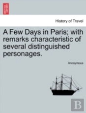 A Few Days In Paris; With Remarks Characteristic Of Several Distinguished Personages.
