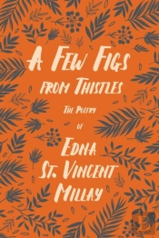 A Few Figs From Thistles - The Poetry Of Edna St. Vincent Millay;With A Biography By Carl Van Doren
