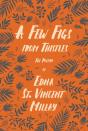A Few Figs From Thistles - The Poetry Of Edna St. Vincent Millay;With A Biography By Carl Van Doren