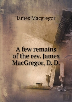 Bertrand.pt - A Few Remains Of The Rev. James Macgregor, D. D