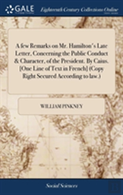 Bertrand.pt - A Few Remarks On Mr. Hamilton'S Late Letter, Concerning The Public Conduct & Character, Of The President. By Caius. (One Line Of Text In French) (Copy Right Secured According To Law.)