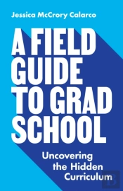 A Field Guide To Grad School