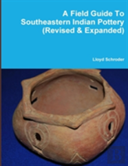 A Field Guide To Southeastern Indian Pottery (Revised & Expanded)