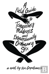 A Field Guide To Temporary Madness And Extraordinarily Ordinary Sex