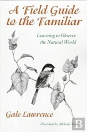 A Field Guide To The Familiar - Learning To Observe The Natural World