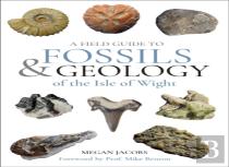 A Field Guide To The Fossils And Geology Of The Isle Of Wight