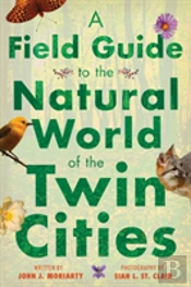 A Field Guide To The Natural World Of The Twin Cities