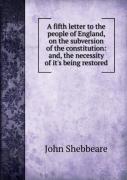 A Fifth Letter To The People Of England On The Subversion Of The Constitution