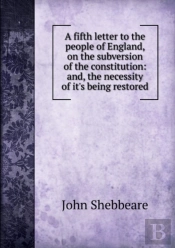 A Fifth Letter To The People Of England On The Subversion Of The Constitution
