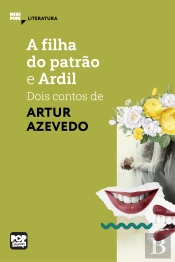 A Filha Do Patrão E Ardil: Dois Contos De Artur Azevedo