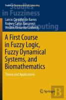 A First Course In Fuzzy Logic, Fuzzy Dynamical Systems, And Biomathematics