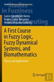 A First Course In Fuzzy Logic, Fuzzy Dynamical Systems, And Biomathematics
