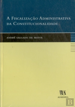 Bertrand.pt - A Fiscalização Administrativa da Constitucionalidade