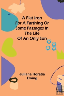 Bertrand.pt - A Flat Iron For A Farthing Or Some Passages In The Life Of An Only Son