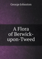 A Flora Of Berwick-Upon-Tweed
