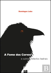A Fome dos Corvos e Outros Pretextos Teatrais