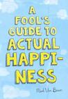 A Fool'S Guide To Actual Happiness