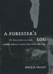 A Forester'S Log: The Story Of John La Gerche And The Ballarat-Creswick State Forest 1882-1897