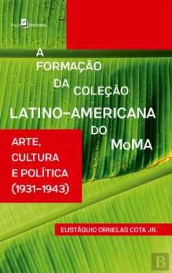 Bertrand.pt - A Formação Da Coleção Latino-Americana Do Moma