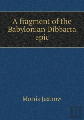 A Fragment Of The Babylonian Dibbarra Epic