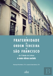 A Fraternidade da Ordem Terceira de São Francisco da Cidade de Lisboa e Suas Obras Sociais 