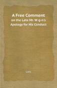 A Free Comment On The Late Mr. W-G-N'S Apology For His Conduct