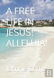 A Free Life In Jesus! Alleluia!