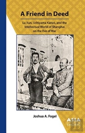 A Friend In Deed Â€“ Lu Xun, Uchiyama Kanzo, And The Intellectual World Of Shanghai On The Eve Of War