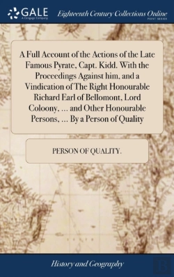 Bertrand.pt - A Full Account Of The Actions Of The Late Famous Pyrate, Capt. Kidd. With The Proceedings Against Him, And A Vindication Of The Right Honourable Richard Earl Of Bellomont, Lord Coloony, ... And Other 